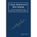 Linear Regression With Matlab: A Tutorial Introduction to the Mathematics of Regression Analysis