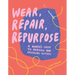 Wear, Repair, Repurpose: A Maker's Guide to Mending and Upcycling Clothes