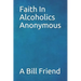 Faith in Alcoholics Anonymous: A Why To The Big Books How