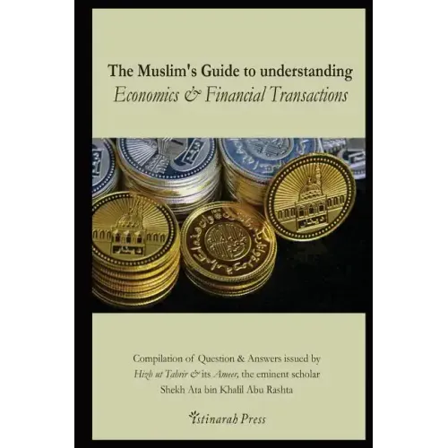The Muslim's handbook to understanding the Islamic Economic System: Compilation of Question & Answers issued by Hizb Ut Tahrir & its Ameer, the eminen - Paperback
