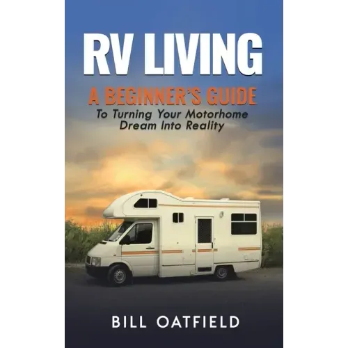 RV Living: A Beginner's Guide To Turning Your Motorhome Dream Into Reality