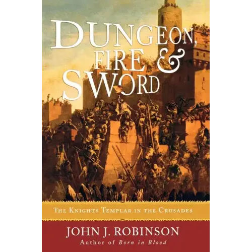 Dungeon, Fire and Sword: The Knights Templar in the Crusades