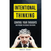Intentional Thinking: Control Your Thoughts and Produce the Results You Desire