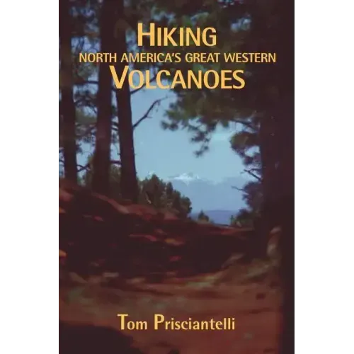 Hiking North America's Great Western Volcanoes
