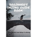 Beginner's Skiing Guide Book: How To Ski And What To Bring: Skiing Tips For First Timers