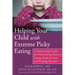 Helping Your Child with Extreme Picky Eating: A Step-By-Step Guide for Overcoming Selective Eating, Food Aversion, and Feeding Disorders