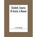 Elizabeth, Empress Of Austria, A Memoir