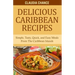 Delicious Caribbean Recipes: Simple, Tasty, Quick, and Easy Meals From The Caribbean Islands