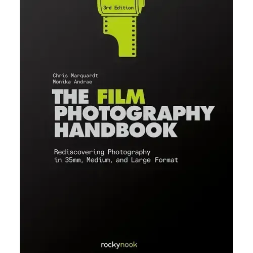 The Film Photography Handbook, 3rd Edition: Rediscovering Photography in 35mm, Medium, and Large Format