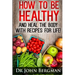 How to Be Healthy and Heal the Body With Recipes For LIFE