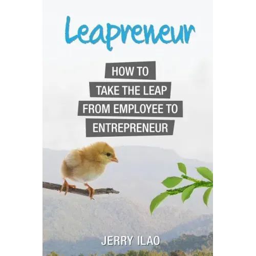 Leapreneur: How to Take the Leap from Employee to Entrepreneur