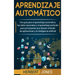 Aprendizaje automático: Una guía para el aprendizaje automático, las redes neuronales y el aprendizaje profundo para principiantes que desean