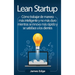 Lean Startup: Cómo trabajar de manera más inteligente y no más duro mientras se innova más rápido y se satisface a los clientes