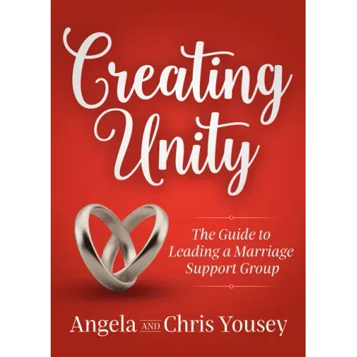 Creating Unity: The Guide to Leading a Marriage Support Group