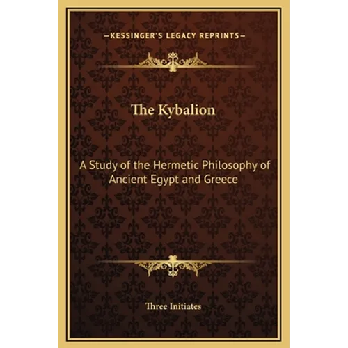 The Kybalion: A Study of the Hermetic Philosophy of Ancient Egypt and Greece
