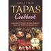 Tapas Cookbook: Learn How To Prepare At Home Authentic Tapas And Traditional Spanish Food