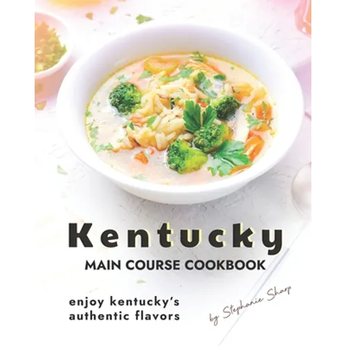 Kentucky Main Course Cookbook: Enjoy Kentucky's Authentic Flavors - Paperback
