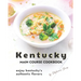 Kentucky Main Course Cookbook: Enjoy Kentucky's Authentic Flavors