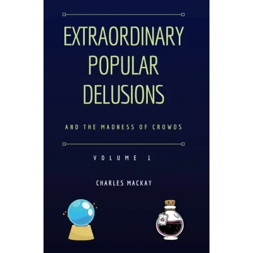 Extraordinary Popular Delusions and the Madness of Crowds Vol 1