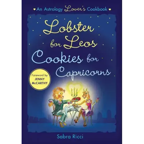 Lobster for Leos, Cookies for Capricorns: An Astrology Lover's Cookbook