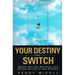 Your Destiny Switch: Master Your Key Emotions, and Attract the Life of Your Dreams!