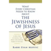 What Every Christian Needs to Know about the Jewishness of Jesus: A New Way of Seeing the Most Influential Rabbi in History