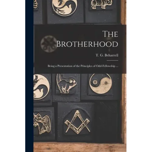 The Brotherhood: Being a Presentation of the Principles of Odd-fellowship ...