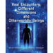 Real Encounters, Different Dimensions and Otherworldy Beings