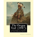 The Oregon Trail (1847). By: Francis Parkman: ( American historian, best known as author of The Oregon Trail )