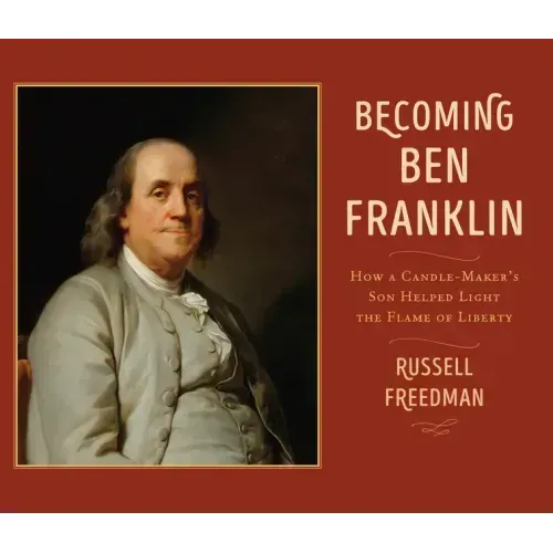 Becoming Ben Franklin: How a Candle-Maker's Son Helped Light the Flame of Liberty
