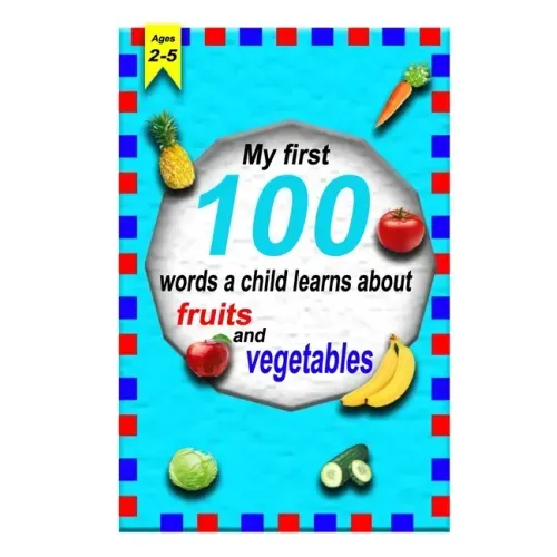 The first 100 words a child learns about fruits and vegetables 2-5 ages: A photographic catalog of baby's first words: 100 Words & Pictures of fruits