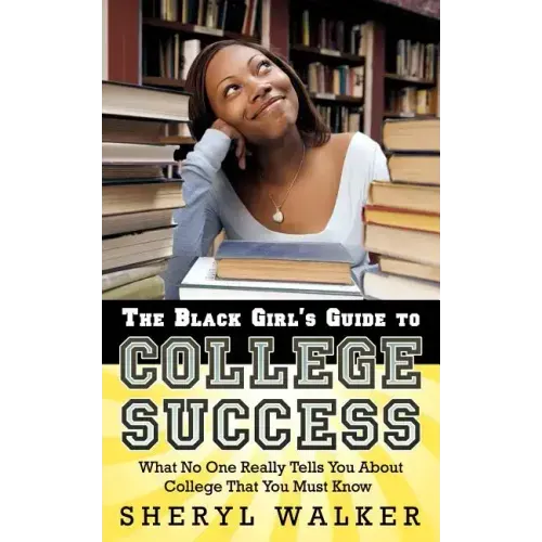 The Black Girl's Guide to College Success: What No One Really Tells You About College That You Must Know