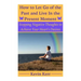 How to Let Go of the Past and Live in the Present Moment: Stopping Negative Thoughts to Achieve Your Heart's Desires.