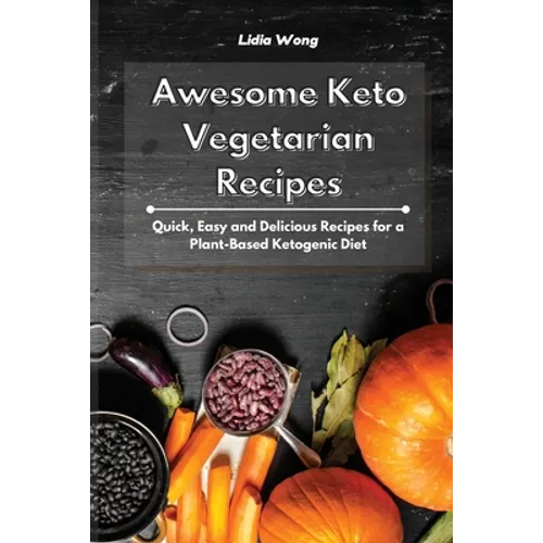 Awesome Keto Vegetarian Recipes: Quick, Easy and Delicious Recipes for a Plant-Based Ketogenic Diet