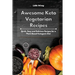 Awesome Keto Vegetarian Recipes: Quick, Easy and Delicious Recipes for a Plant-Based Ketogenic Diet