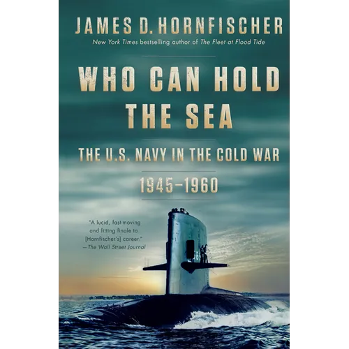 Who Can Hold the Sea: The U.S. Navy in the Cold War 1945-1960