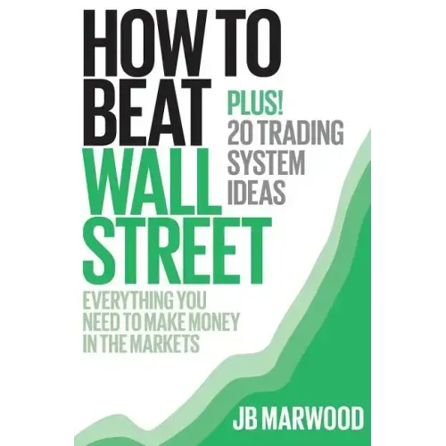 How to Beat Wall Street: Everything You Need to Make Money in the Markets Plus! 20 Trading System Ideas