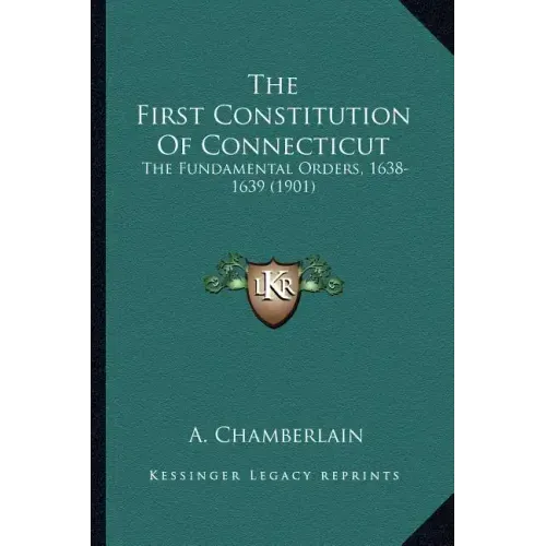 The First Constitution of Connecticut: The Fundamental Orders, 1638-1639 (1901)