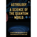 Astrology - A Science of the Quantum World: Discovering Science in Astrology
