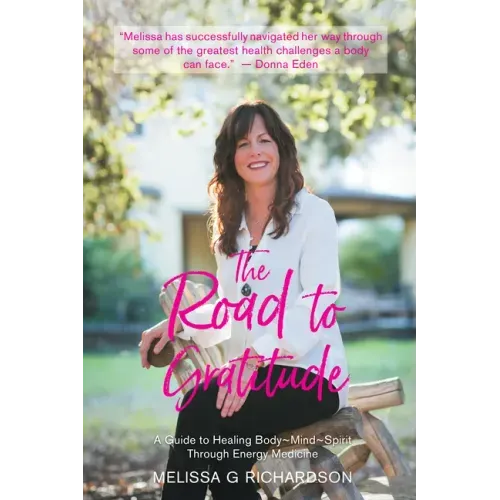 The Road to Gratitude: A Guide to Healing Body Mind Spirit Through Energy Medicine