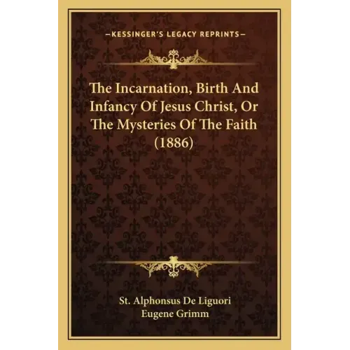 The Incarnation, Birth and Infancy of Jesus Christ, or the Mysteries of the Faith (1886)
