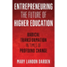 Entrepreneuring the Future of Higher Education: Radical Transformation in Times of Profound Change