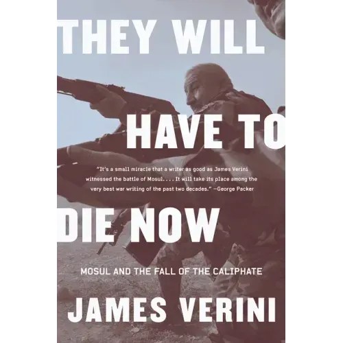 They Will Have to Die Now: Mosul and the Fall of the Caliphate