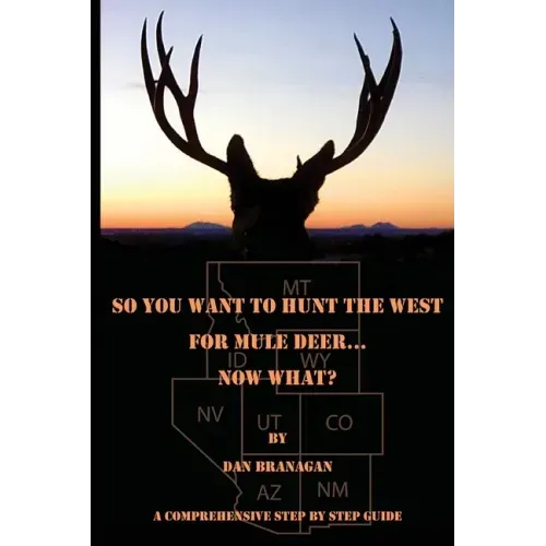 So You Want To Hunt The West For Mule Deer: Now What