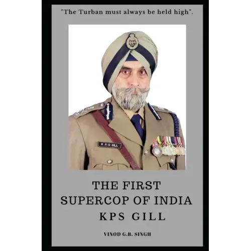 THE FIRST SUPERCOP OF INDIA - K.P.S. Gill: Paperback - 2017