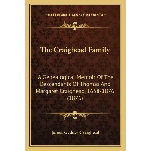 The Craighead Family: A Genealogical Memoir of the Descendants of Thomas and Margaret Craighead, 1658-1876 (1876)