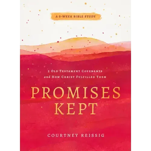 Promises Kept: 5 Old Testament Covenants and How Christ Fulfilled Them (6-Week Bible Study)