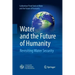 Water and the Future of Humanity: Revisiting Water Security