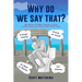 Why Do We Say That? - 202 Idioms, Phrases, Sayings & Facts! A Brief History On Where They Come From!