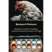 Backyard Chickens: Beginner's Guide To Feeding, Caring And Raising Chickens For Eggs: (How To Keep Chickens, Raising Chickens For Dummies